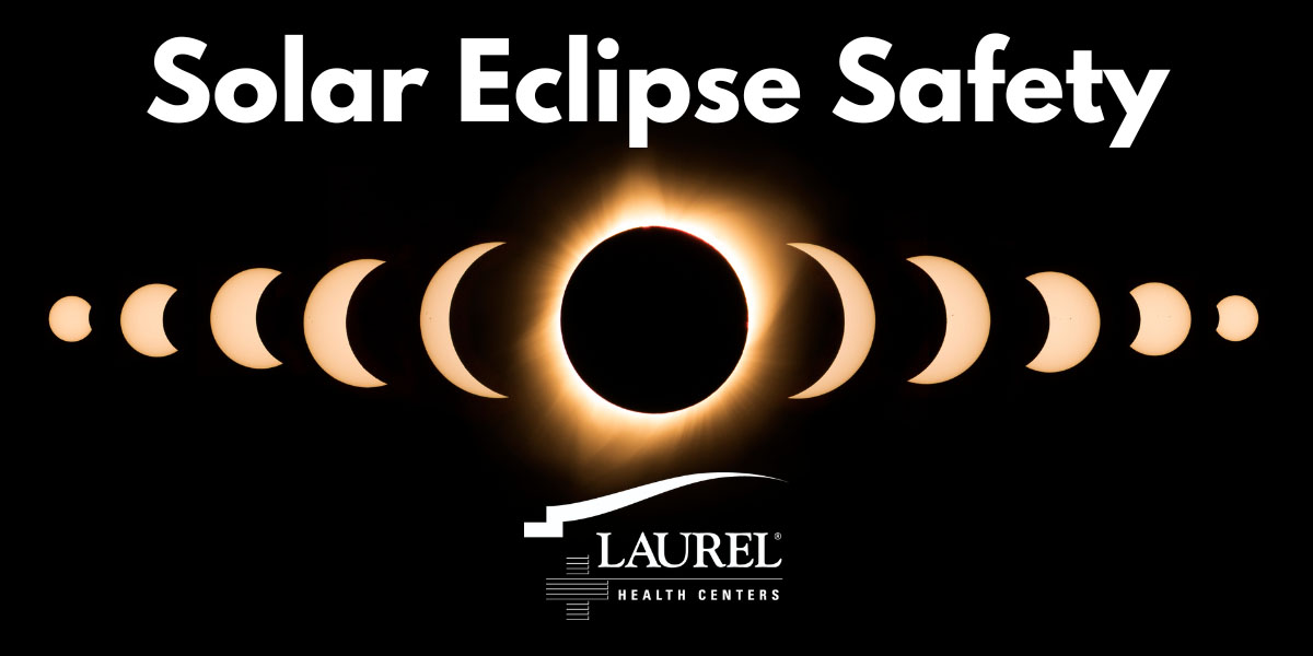 Graphic that says Solar Eclipse Safety with phases of the solar eclipse and the Laurel Health Centers logo