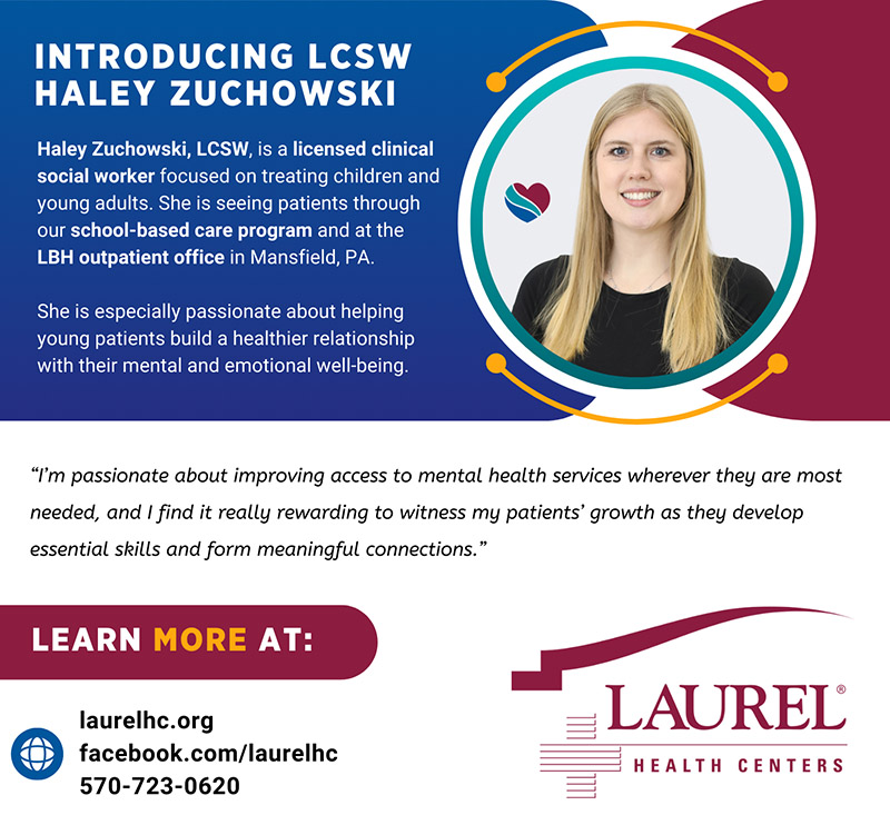 Infographic introducing new mental health provider Haley Zuchowski. Haley is a licensed clinical social worker with Laurel Behavioral Health’s school-based care program. This infographic shares her photo, practitioner credentials, and this quote about what she enjoys most about healthcare: “I’m passionate about improving access to mental health services wherever they are most needed, and I find it really rewarding to witness my patients’ growth as they develop essential skills and form meaningful connections.” To make an appointment with Haley, call 570-723-0620.