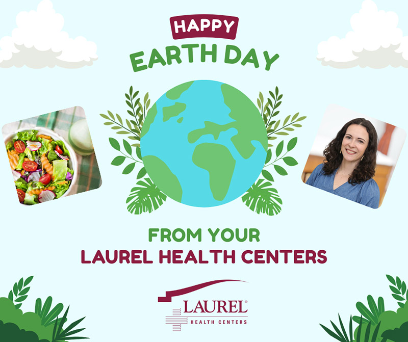 Laurel Health Earth Day Graphic Highlighting Registered Dietitian Elena Swain; it features a graphic of the Earth flocked by plants, a healthy salad, and photo of Elena Swain, RD.